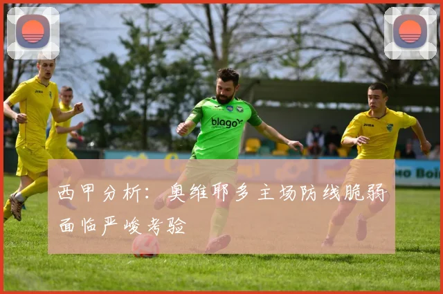 西甲分析：奥维耶多主场防线脆弱面临严峻考验