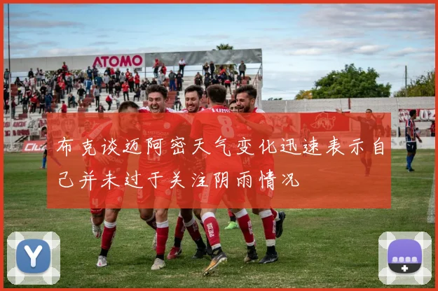 布克谈迈阿密天气变化迅速表示自己并未过于关注阴雨情况