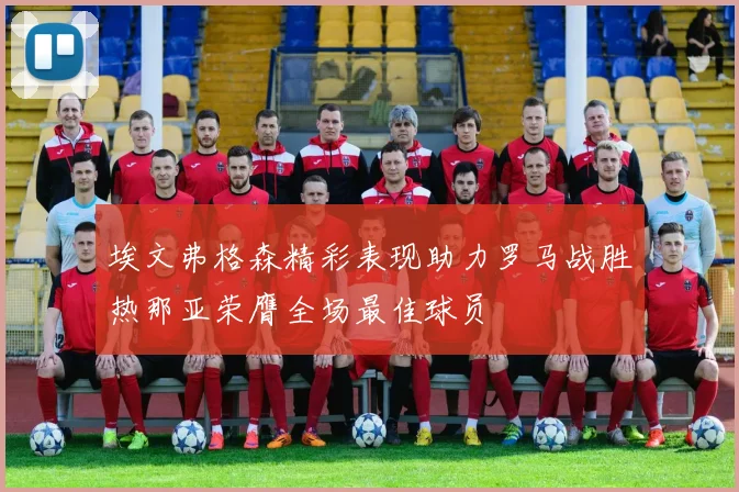 埃文弗格森精彩表现助力罗马战胜热那亚荣膺全场最佳球员