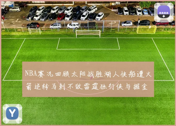 NBA赛况回顾太阳战胜湖人快船遭火箭逆转马刺不敌雷霆独行侠与掘金激战正酣
