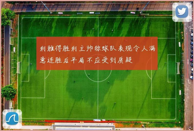 利雅得胜利主帅称球队表现令人满意连胜后平局不应受到质疑