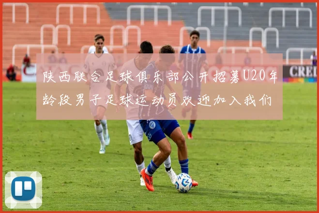 陕西联合足球俱乐部公开招募U20年龄段男子足球运动员欢迎加入我们的团队